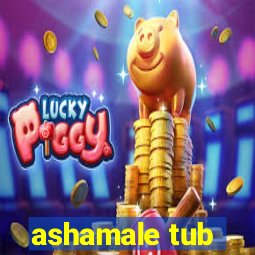 ashamale tub